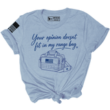 YOUR OPINION DOESN'T FIT IN MY RANGE BAG TEE