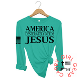 AMERICA DESPERATLEY NEEDS JESUS Long Sleeve