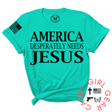 AMERICA DESPERATLEY NEEDS JESUS Tee