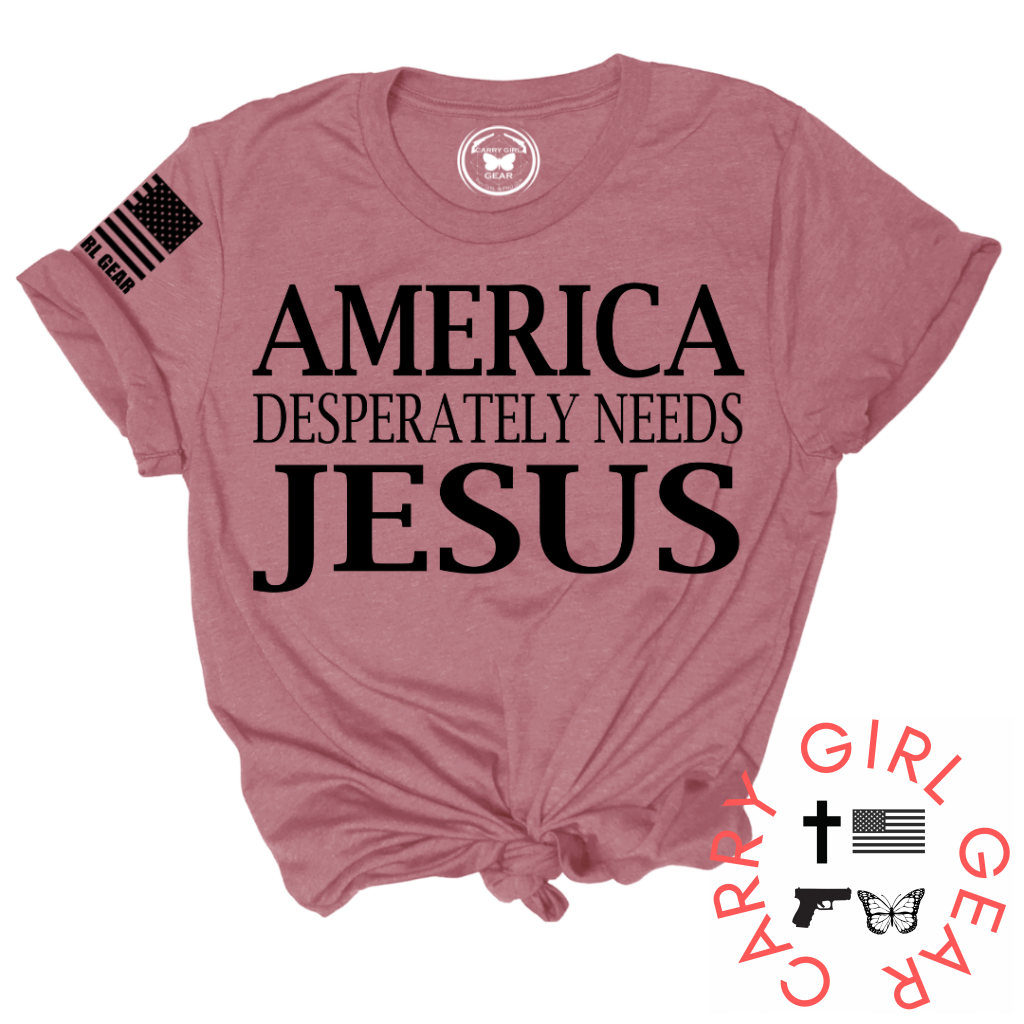 AMERICA DESPERATLEY NEEDS JESUS Tee